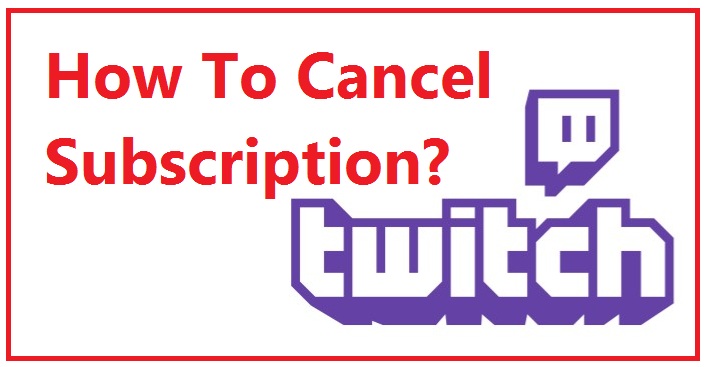How To Cancel Twitch Subscription