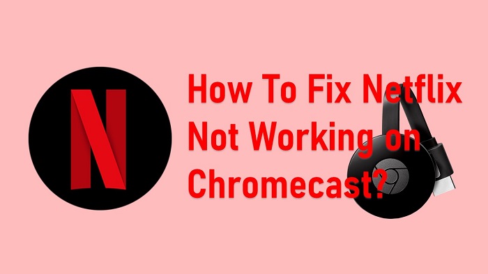 Netflix Not Working on Chromecast